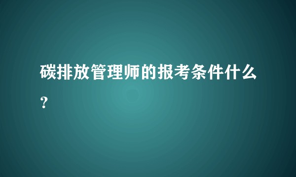 碳排放管理师的报考条件什么？