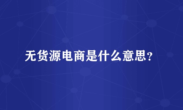 无货源电商是什么意思?