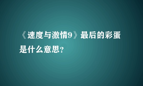 《速度与激情9》最后的彩蛋是什么意思？
