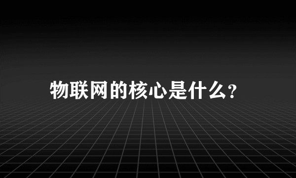 物联网的核心是什么？