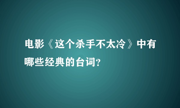 电影《这个杀手不太冷》中有哪些经典的台词？