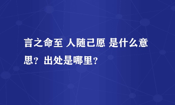 言之命至 人随己愿 是什么意思？出处是哪里？