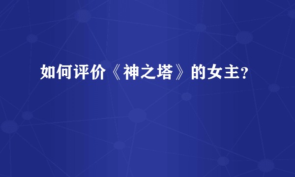 如何评价《神之塔》的女主？
