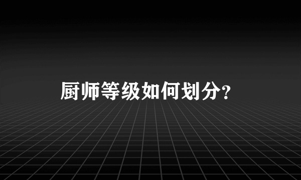 厨师等级如何划分？