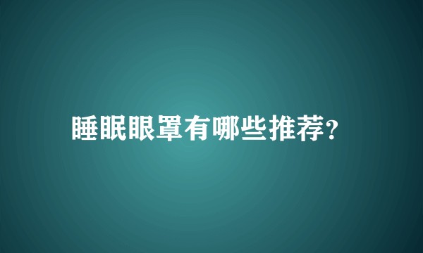 睡眠眼罩有哪些推荐？
