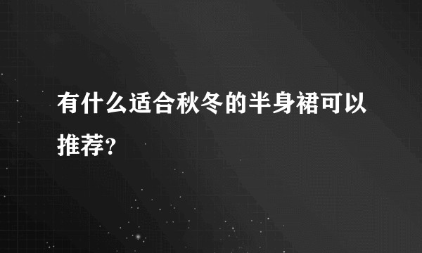 有什么适合秋冬的半身裙可以推荐?
