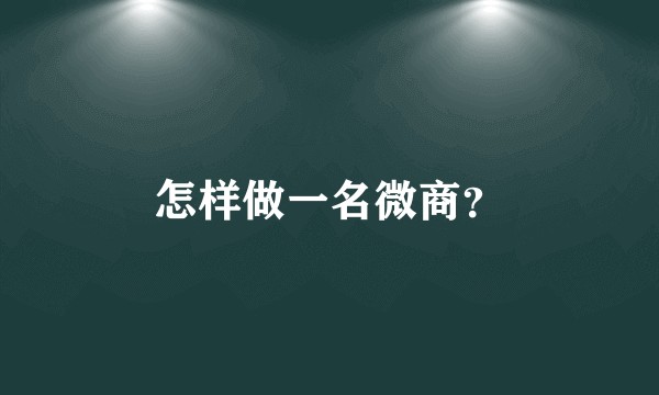 怎样做一名微商？