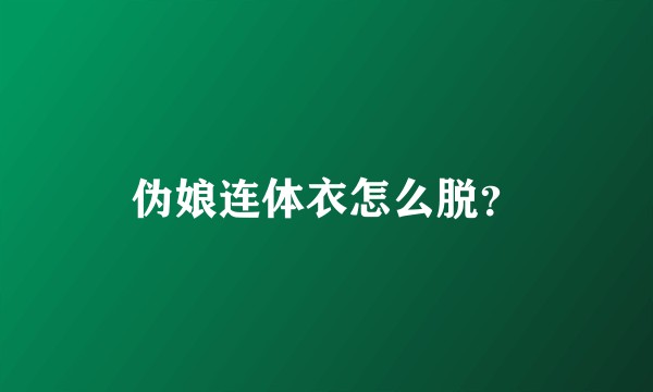 伪娘连体衣怎么脱?