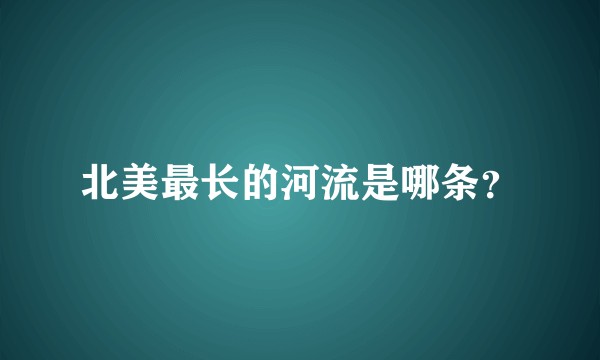 北美最长的河流是哪条？