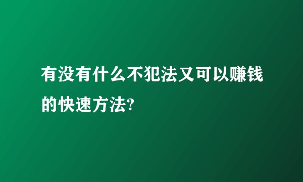 有没有什么不犯法又可以赚钱的快速方法?