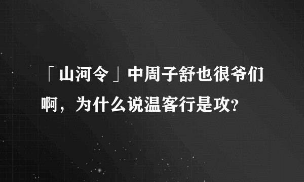 「山河令」中周子舒也很爷们啊，为什么说温客行是攻？