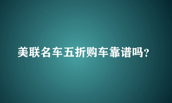 美联名车五折购车靠谱吗？