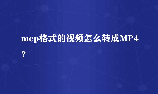 mep格式的视频怎么转成MP4？