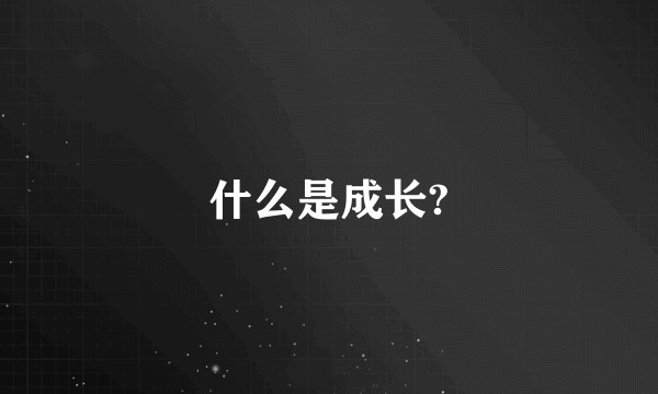 什么是成长?