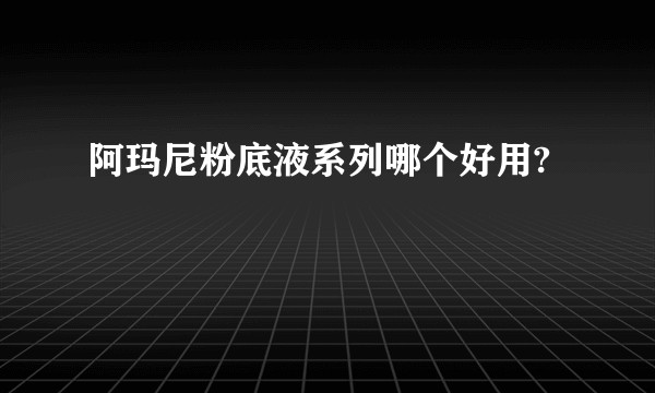 阿玛尼粉底液系列哪个好用?