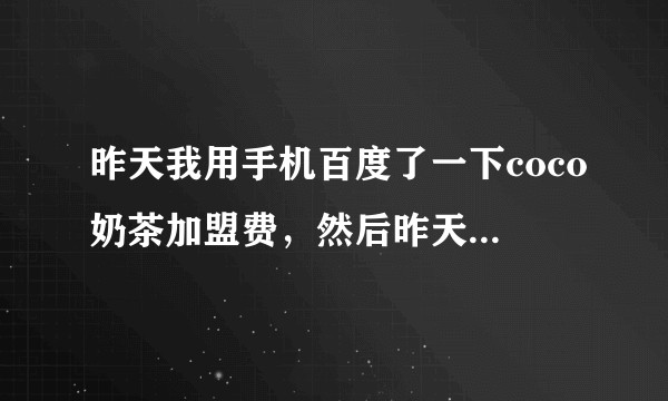 昨天我用手机百度了一下coco奶茶加盟费，然后昨天今天我就接到两个推销奶茶店加盟的电话…求解释啊！？