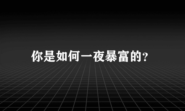 你是如何一夜暴富的？