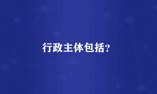 行政主体包括？