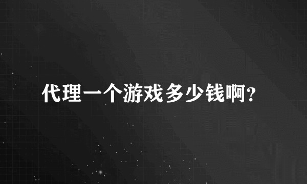 代理一个游戏多少钱啊？