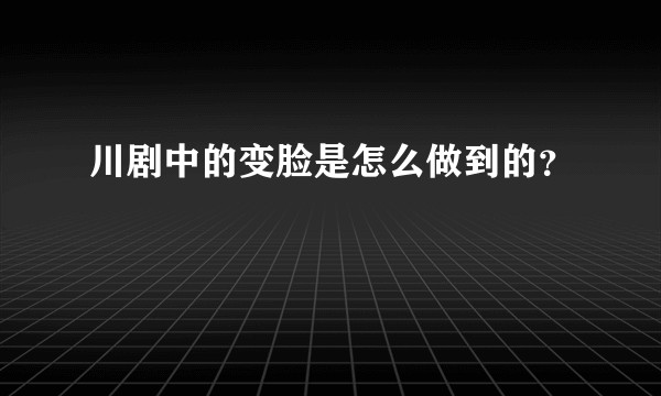 川剧中的变脸是怎么做到的？