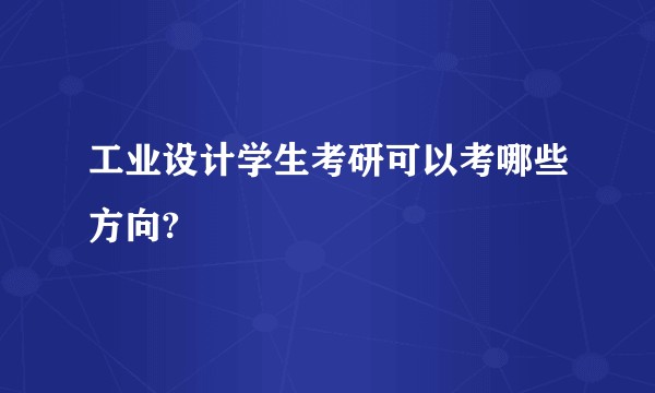工业设计学生考研可以考哪些方向?