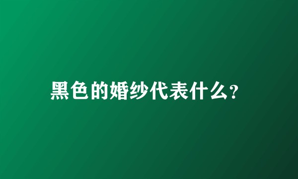 黑色的婚纱代表什么？