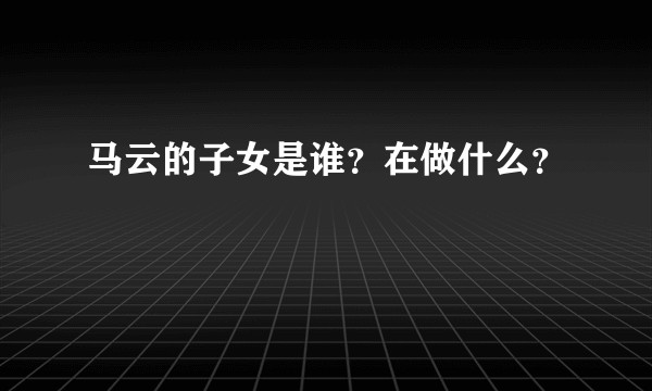 马云的子女是谁？在做什么？