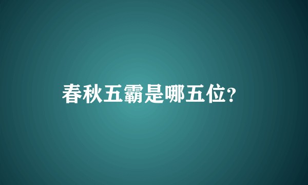 春秋五霸是哪五位？