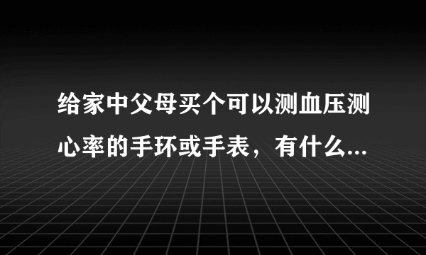 给家中父母买个可以测血压测心率的手环或手表，有什么推荐么？