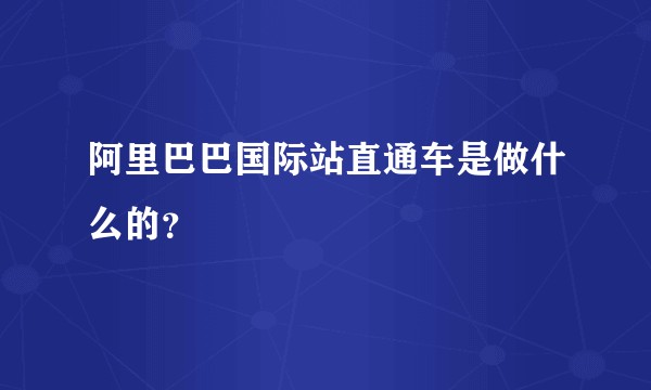 阿里巴巴国际站直通车是做什么的？