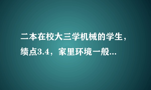 二本在校大三学机械的学生，绩点3.4，家里环境一般，留学日本还是别的国家还是考研，不知道怎么办？