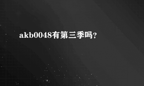 akb0048有第三季吗？