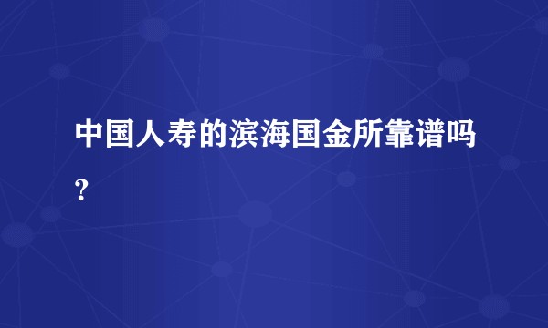 中国人寿的滨海国金所靠谱吗？