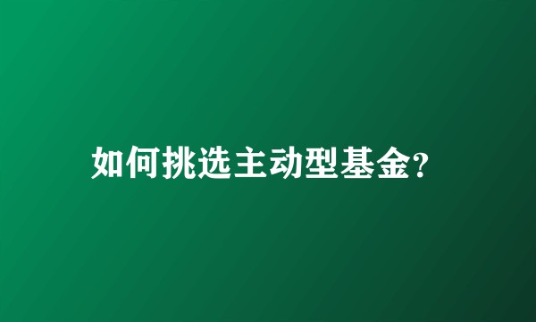如何挑选主动型基金？