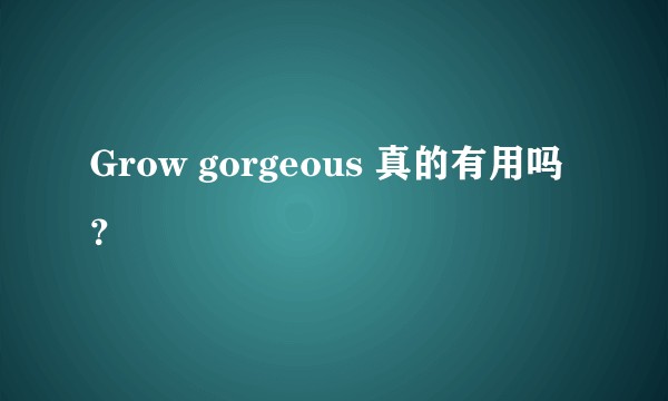 Grow gorgeous 真的有用吗?