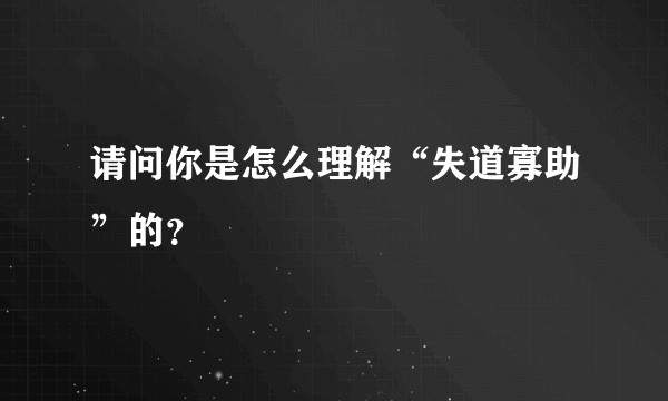 请问你是怎么理解“失道寡助”的？