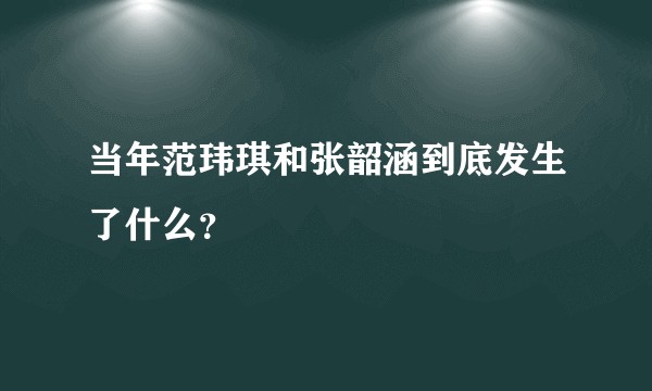 当年范玮琪和张韶涵到底发生了什么？