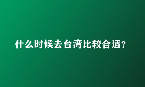 什么时候去台湾比较合适？