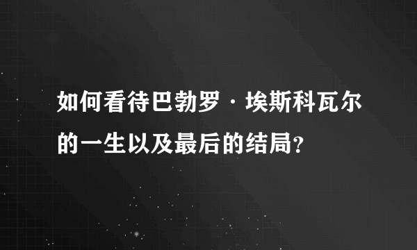 如何看待巴勃罗·埃斯科瓦尔的一生以及最后的结局？