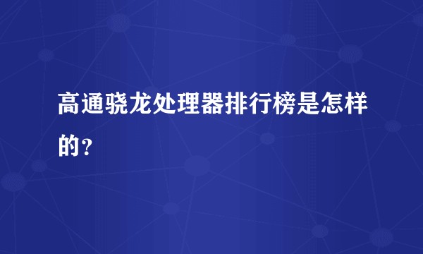 高通骁龙处理器排行榜是怎样的？