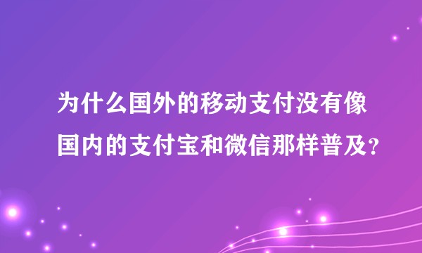 为什么国外的移动支付没有像国内的支付宝和微信那样普及？