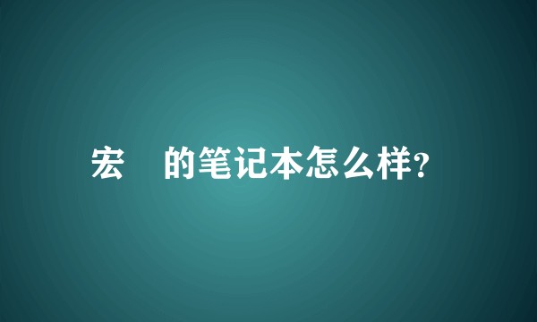 宏碁的笔记本怎么样？