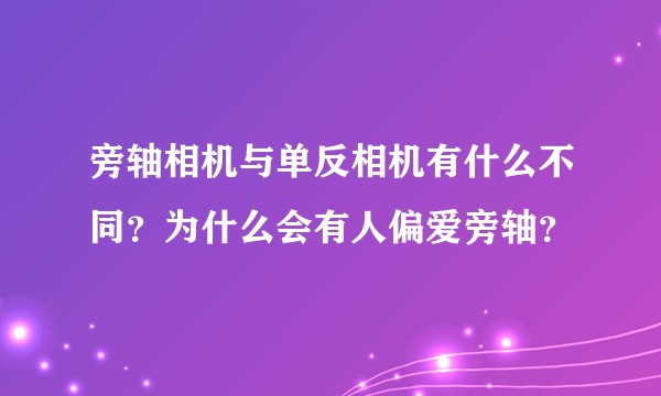 旁轴相机与单反相机有什么不同？为什么会有人偏爱旁轴？