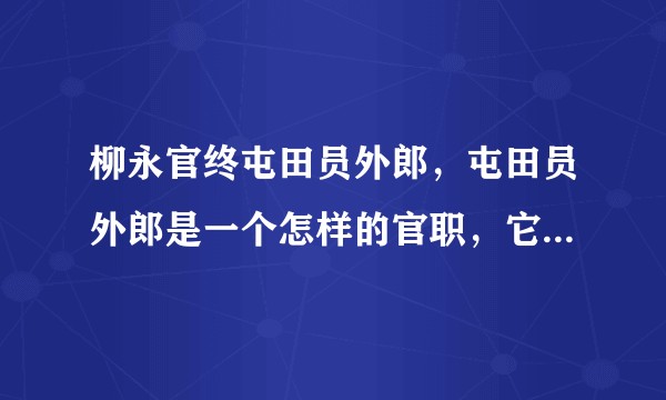 柳永官终屯田员外郎，屯田员外郎是一个怎样的官职，它的职能是什么，求解？