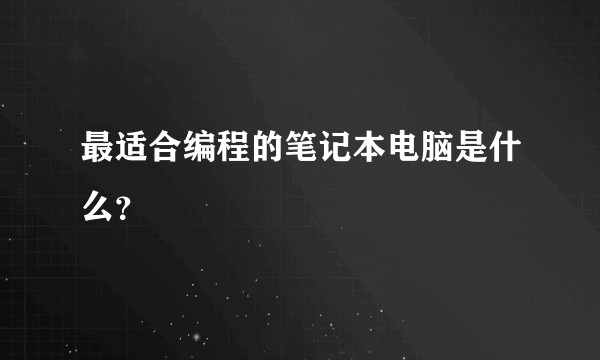 最适合编程的笔记本电脑是什么？