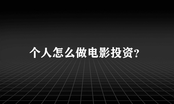 个人怎么做电影投资？
