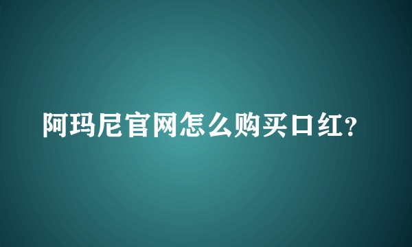 阿玛尼官网怎么购买口红？