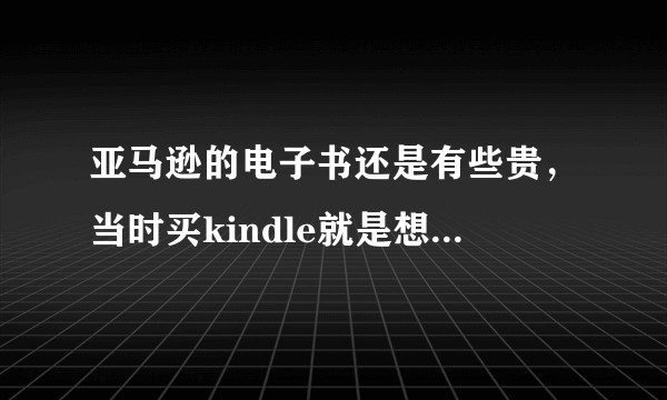 亚马逊的电子书还是有些贵，当时买kindle就是想省点钱，请问哪里有下载kindle格式的网站？