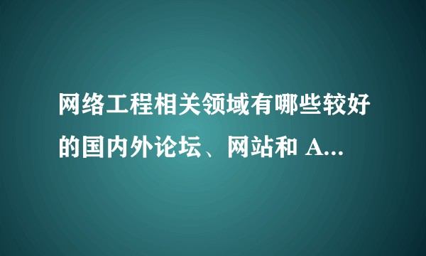 网络工程相关领域有哪些较好的国内外论坛、网站和 APP ？