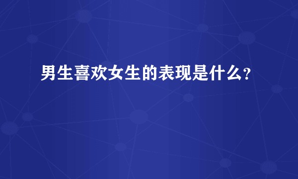 男生喜欢女生的表现是什么?